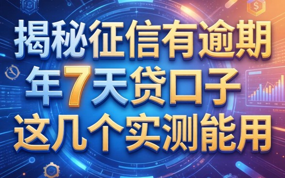 揭秘征信有逾期2026年7天贷口子，这几个实测能用