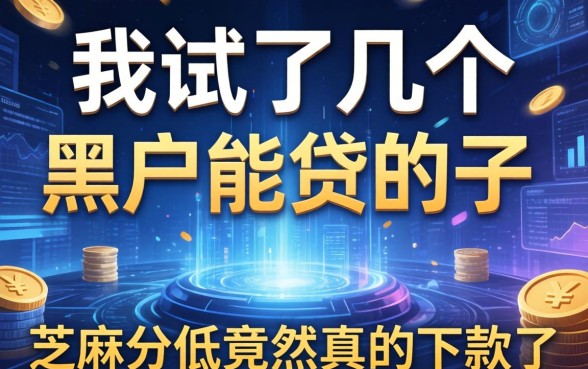 我试了几个黑户能贷的口子，芝麻分低竟然真的下款了