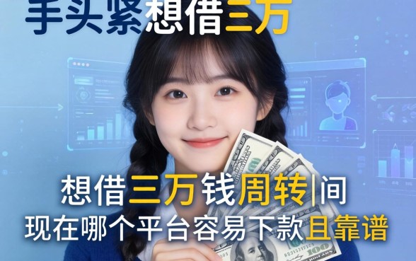 手头紧想借三万块钱周转，请问现在哪个平台容易下款且靠谱？