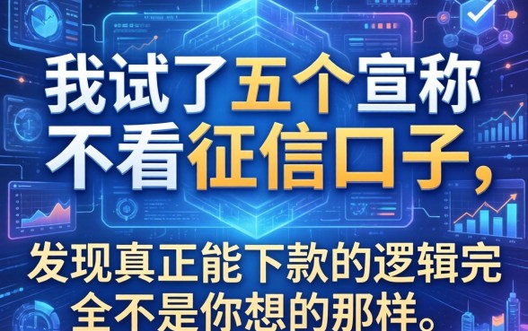 我试了五个宣称不看征信的口子，发现真正能下款的逻辑完全不是你想的那样
