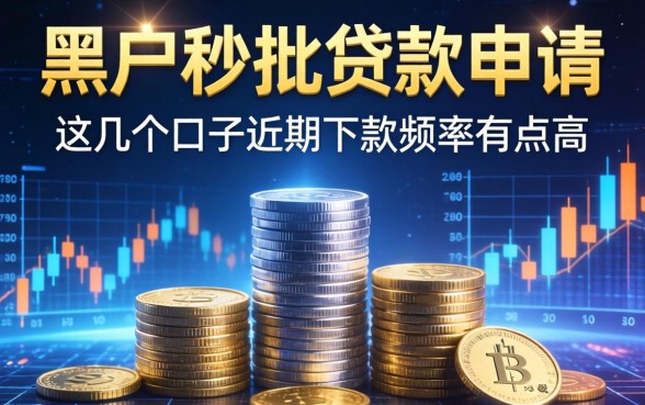 黑户秒批贷款申请：这几个口子近期下款频率有点高