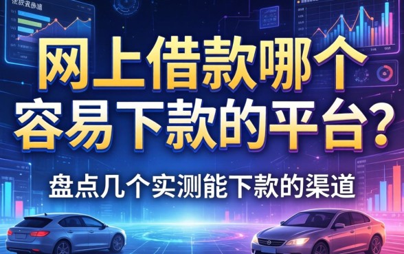 网上借款哪个容易下款的平台？盘点几个实测能下款的渠道