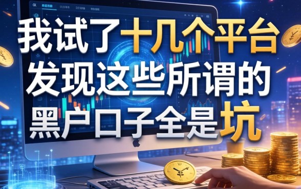 我试了十几个平台，发现这些所谓的黑户口子全是坑