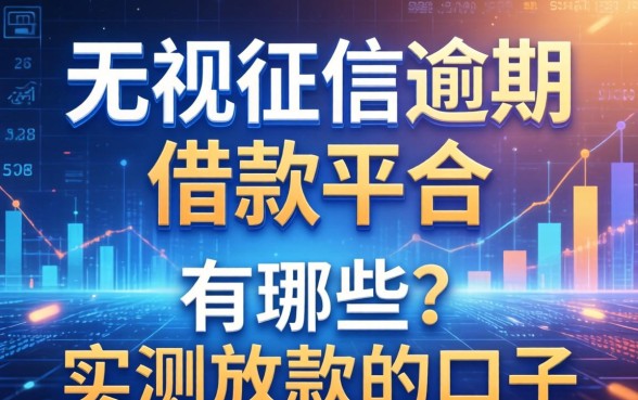 无视征信逾期的借款平台有哪些？整理几个实测放款的口子