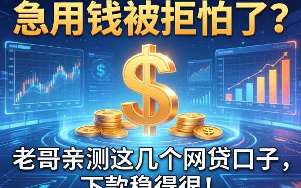 急用钱被拒怕了？老哥亲测这几个网贷口子，下款稳得很！