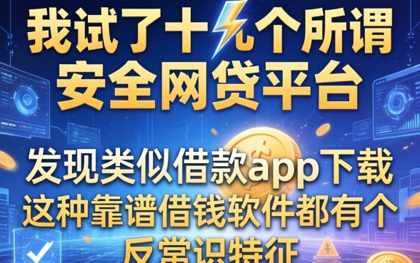 我试了十几个所谓安全的网贷平台，发现类似闪电借款app下载这种靠谱借钱软件都有个反常识特征