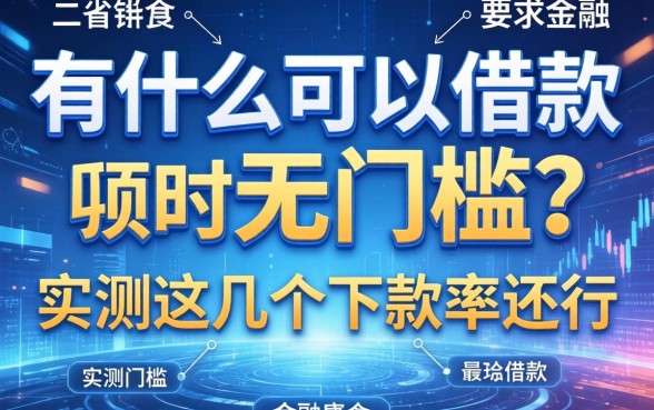 有什么可以借款的无门槛？实测这几个下款率还行