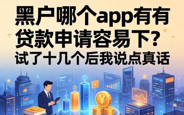 黑户哪个app有贷款申请容易下？试了十几个后我说点真话