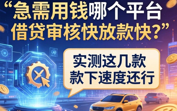 急需用钱哪个平台借钱审核快放款快？实测这几款下款速度还行