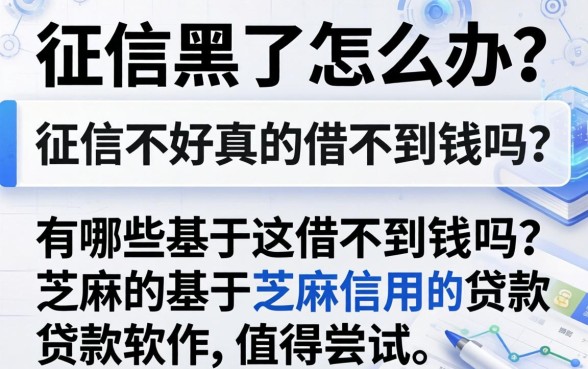 征信黑了怎么办？征信不好真的借不到钱吗？有哪些基于芝麻信用的贷款软件值得尝试？