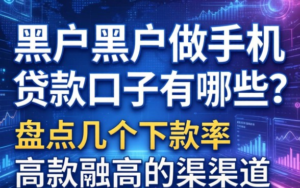 黑户黑户做手机贷款的口子有哪些？盘点几个下款率高的渠道