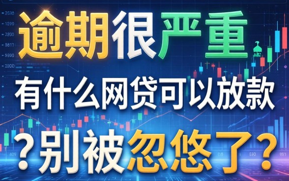逾期很严重有什么网贷可以放款的平台？别被忽悠了