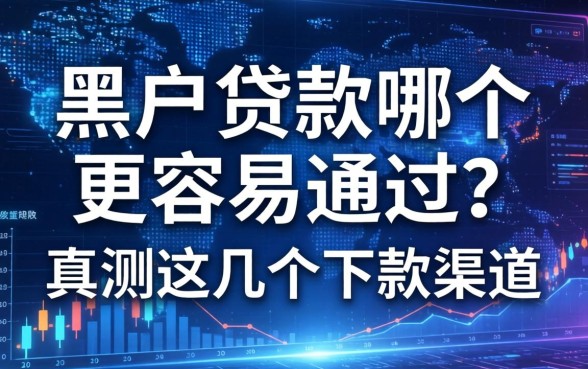 黑户贷款哪个更容易通过？实测这几个下款渠道