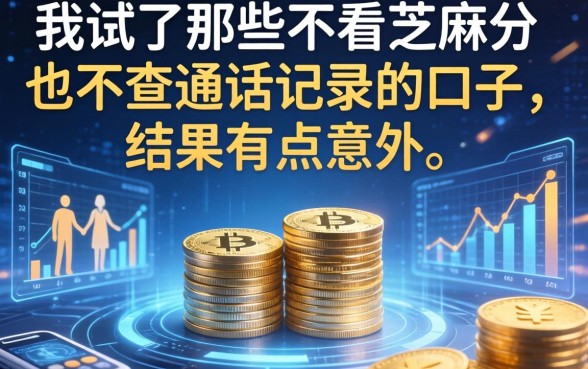 我试了那些不看芝麻分也不查通话记录的口子，结果有点意外