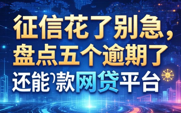 征信花了别急，盘点五个逾期了还能下款的网贷平台