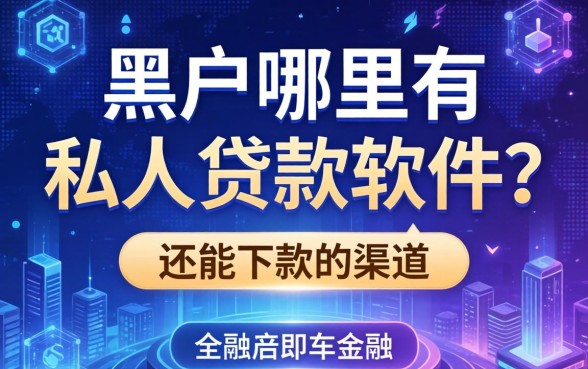 黑户哪里有私人贷款软件？整理几个还能下款的渠道