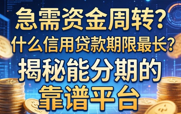 急需资金周转?什么信用贷款期限最长?揭秘能分期的靠谱平台