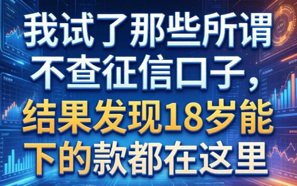 我试了那些所谓不查征信的口子，结果发现18岁能下的款都在这里