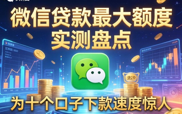 微信贷款最大额度实测盘点，这十个口子下款速度惊人