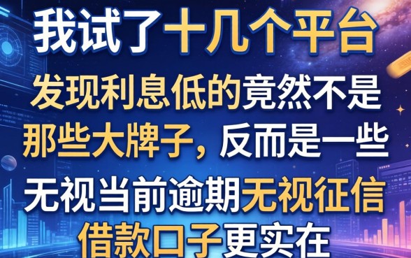 我试了十几个平台，发现利息低的竟然不是那些大牌子，反而是一些无视当前逾期无视征信的借款口子更实在