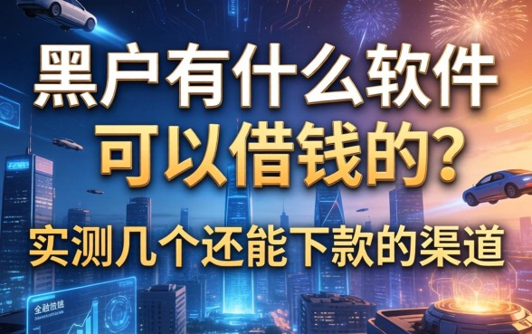 黑户有什么软件可以借钱的？实测几个还能下款的渠道