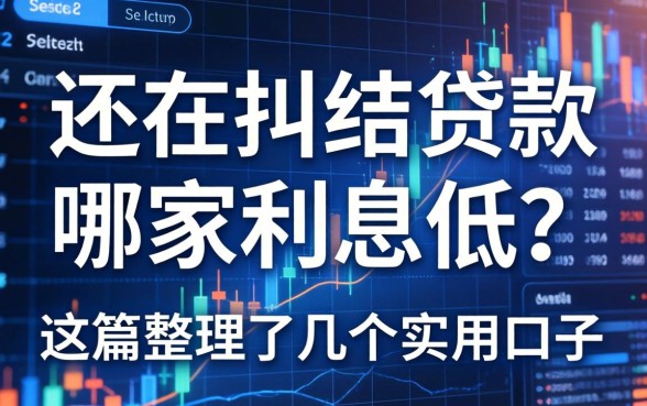 还在纠结贷款哪家利息低？这篇整理了几个实用的口子