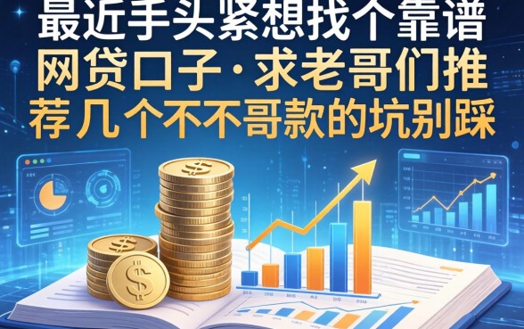 最近手头紧想找个靠谱的网贷口子，求老哥们推荐几个不下款的坑别踩！
