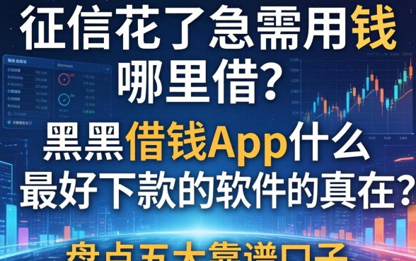 征信花了急需用钱哪里借？黑户借钱app什么最好下款的软件真的存在吗？盘点五大靠谱口子