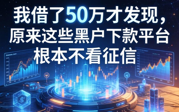 我借了50万才发现，原来这些黑户下款平台根本不看征信