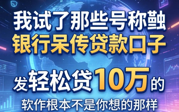 我试了那些号称银行呆账贷款口子，发现轻松贷10万的软件根本不是你想的那样