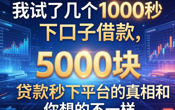 我试了几个1000秒下口子借款，发现5000块贷款秒下平台的真相和你想的不一样