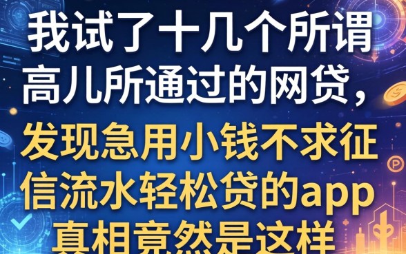 我试了十几个所谓高几率通过的网贷，发现急用小钱不求征信流水轻松贷的app真相竟然是这样
