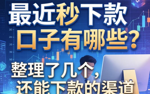 最近秒下款的口子有哪些？整理了几个还能下款的渠道