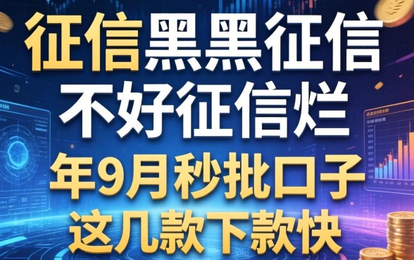 征信黑征信不好征信烂2026年9月秒批口子这几款下款快