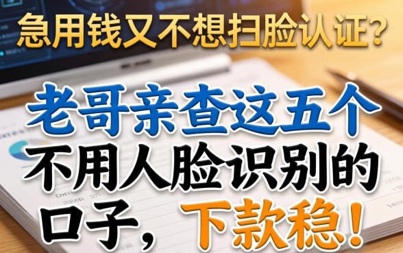 急用钱又不想扫脸认证？老哥亲测这五个不用人脸识别的口子，下款稳！