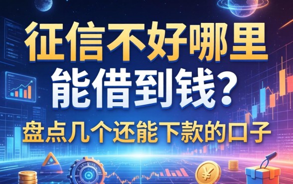 征信不好哪里能借到钱？盘点几个还能下款的口子