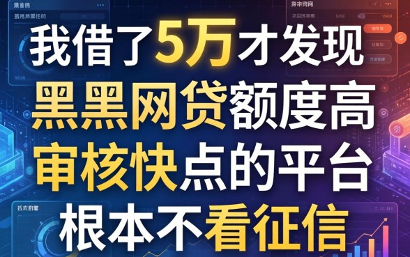我借了5万才发现，黑户网贷额度高审核快点的平台根本不看征信