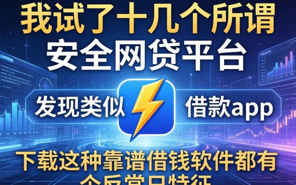 我试了十几个所谓安全的网贷平台，发现类似闪电借款app下载这种靠谱借钱软件都有个反常识特征