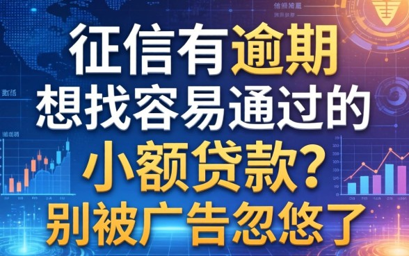 征信有逾期想找容易通过的小额贷款？别被广告忽悠了