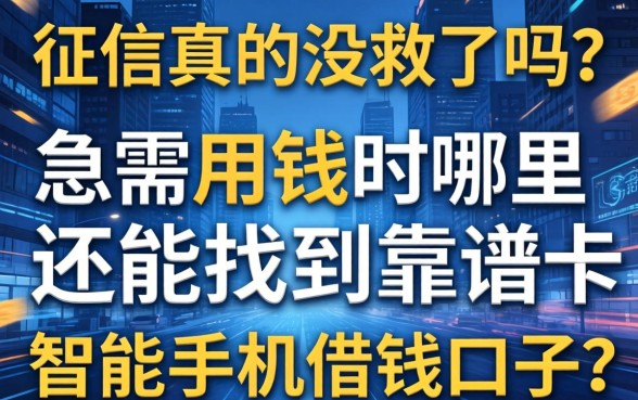 征信真的没救了吗？急需用钱时哪里还能找到靠谱的智能手机借钱口子？