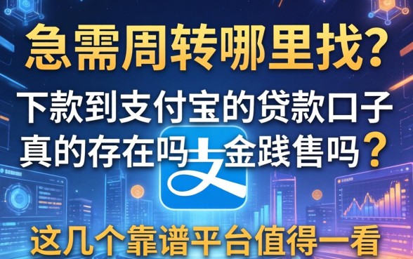 急需周转哪里找？下款到支付宝的贷款口子真的存在吗？这几个靠谱平台值得一看