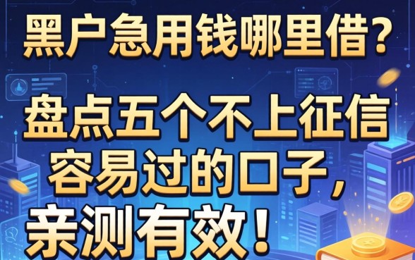 黑户急用钱哪里借？盘点五个不上征信容易过的口子，亲测有效！