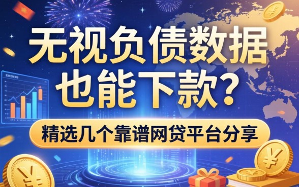无视负债数据也能下款？精选几个靠谱网贷平台分享