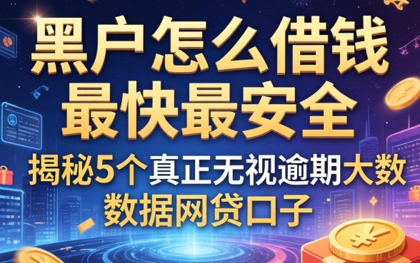 黑户怎么借钱最快最安全，揭秘5个真正无视逾期大数据的网贷口子