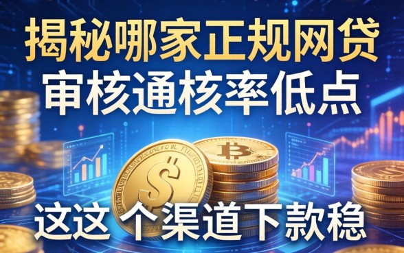揭秘哪家正规网贷审核通过率低点，这几个渠道下款稳