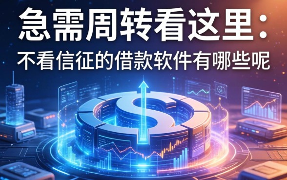 急需周转看这里：不看信征的借款软件有哪些呢