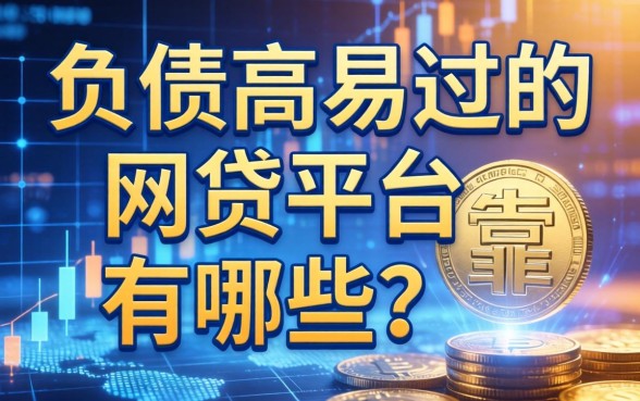 负债高易过的网贷平台有哪些？整理几个靠谱的分享