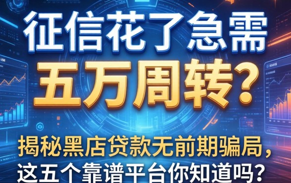 征信花了急需五万周转？揭秘黑户贷款无前期骗局，这五个靠谱平台你知道吗？
