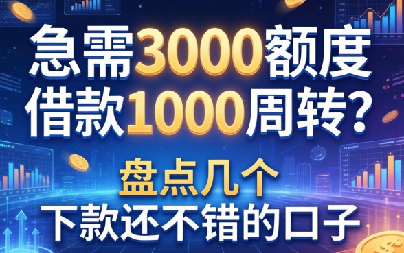 急需3000额度借款1000周转？盘点几个下款还不错的口子