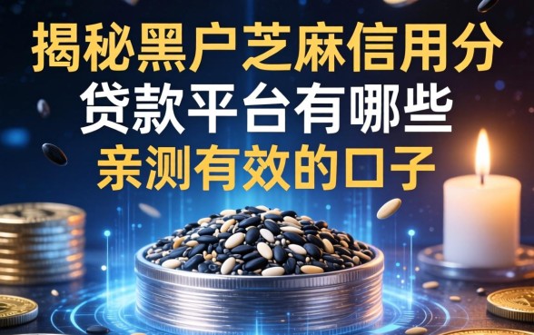 揭秘黑户芝麻信用分贷款平台有哪些，亲测有效的口子